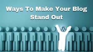 Ways To Make Your Blog Stand Out